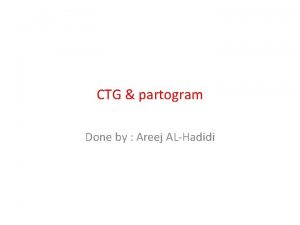 CTG partogram Done by Areej ALHadidi CTG cardiotocograph