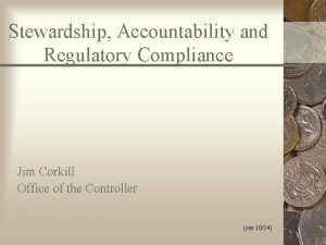 Stewardship Accountability and Regulatory Compliance Jim Corkill Office