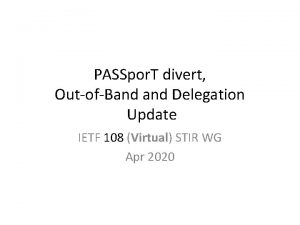 PASSpor T divert OutofBand Delegation Update IETF 108