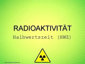 RADIOAKTIVITT Halbwertszeit HWZ 2018 www leichterunterrichten com Halbwertszeit
