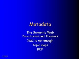 Metadata The Semantic Web Directories and Thesauri XML