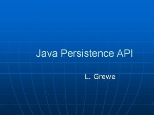 Java Persistence API L Grewe Java Persistence API