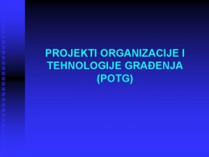 PROJEKTI ORGANIZACIJE I TEHNOLOGIJE GRAENJA POTG PROJEKAT ORGANIZACIJE