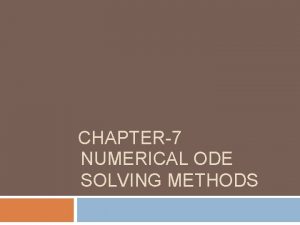 CHAPTER7 NUMERICAL ODE SOLVING METHODS Contents EULERS METHOD