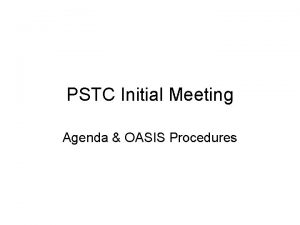 PSTC Initial Meeting Agenda OASIS Procedures Agenda Call