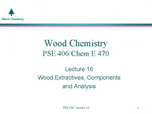 Wood Chemistry PSE 406Chem E 470 Lecture 16