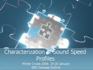 Characterization of Sound Speed Profiles Winter Cruise 2006