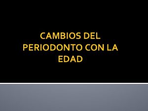 CAMBIOS DEL PERIODONTO CON LA EDAD PERIODONTO EN