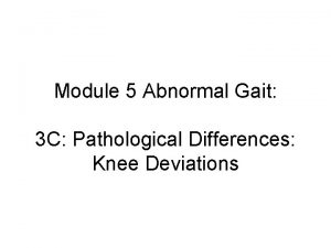 Module 5 Abnormal Gait 3 C Pathological Differences