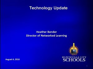 Technology Update Heather Bender Director of Networked Learning