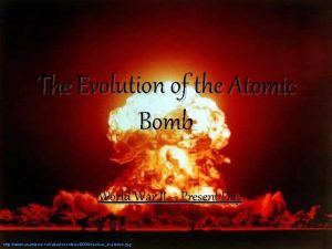 The Evolution of the Atomic Bomb World War