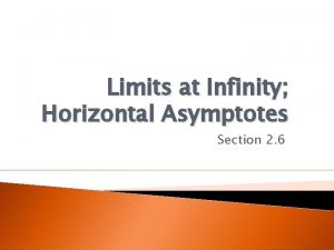 Limits at Infinity Horizontal Asymptotes Section 2 6