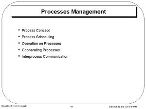Processes Management Process Concept Process Scheduling Operation on