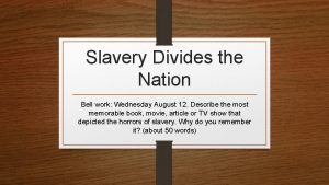 Slavery Divides the Nation Bell work Wednesday August