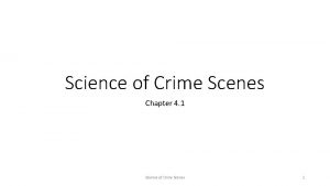Science of Crime Scenes Chapter 4 1 Science