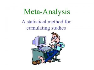 MetaAnalysis A statistical method for cumulating studies Why