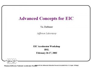 Advanced Concepts for EIC Ya Derbenev Jefferson Laboratory