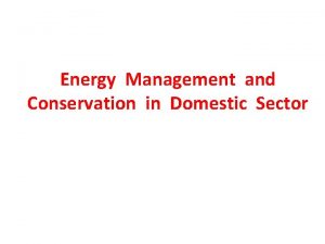 Energy Management and Conservation in Domestic Sector Energy