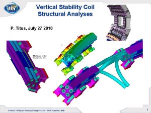 Vertical Stability Coil Structural Analyses P Titus July