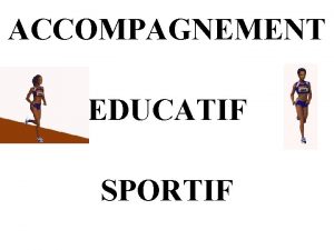 ACCOMPAGNEMENT EDUCATIF SPORTIF Laccompagnement ducatif dans le domaine