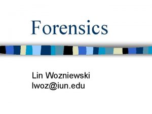 Forensics Lin Wozniewski lwoziun edu Disclaimer n This