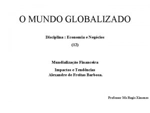 O MUNDO GLOBALIZADO Disciplina Economia e Negcios 12