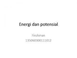 Energi dan potensial Firohman 135060300111012 Energi untuk menggerakkan