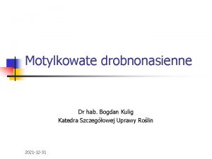 Motylkowate drobnonasienne Dr hab Bogdan Kulig Katedra Szczegowej