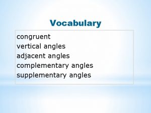 Vocabulary congruent vertical angles adjacent angles complementary angles