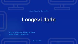 Arquitetura de Redes Longevidade Prof Jos Augusto Suruagy