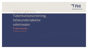 Flyktningehelse Tuberkulosescreening helseunderskelse vaksinasjon Trude Arnesen 13 November