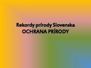 Rekordy prrody Slovenska OCHRANA PRRODY Najstar a najv