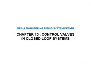 ME 444 ENGINEERING PIPING SYSTEM DESIGN CHAPTER 10 ME 444 ENGINEERING PIPING SYSTEM DESIGN CHAPTER 10