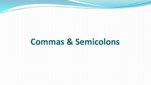 Commas Semicolons Commas Commas are punctuation marks that