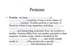 Proteins Proteins are large biological molecules or macromolecules