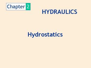 Chapter 2 HYDRAULICS Hydrostatics Fluid statics Fluid at