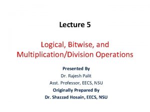 Lecture 5 Logical Bitwise and MultiplicationDivision Operations Presented