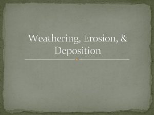 Weathering Erosion Deposition Weathering is Weathering is the
