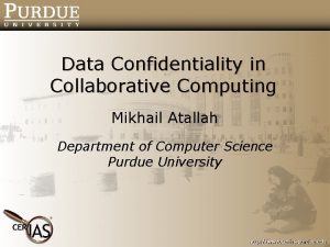 Data Confidentiality in Collaborative Computing Mikhail Atallah Department