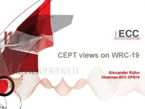 CEPT views on WRC19 Alexander Khn Chairman ECC