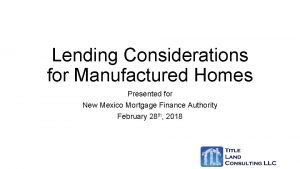 Lending Considerations for Manufactured Homes Presented for New Lending Considerations for Manufactured Homes Presented for New