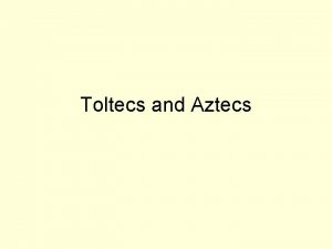 Toltecs and Aztecs Introduction With the collapse of