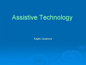 Assistive Technology Kaytie Casanova What is Assistive Technology