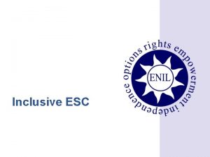 Inclusive ESC Overview ESC at ENIL The national