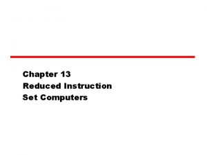 Chapter 13 Reduced Instruction Set Computers Major Advances