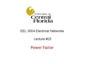 EEL 3004 Electrical Networks Lecture 23 Power Factor