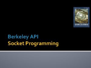 Berkeley API Socket Programming Socket API API Application Berkeley API Socket Programming Socket API API Application