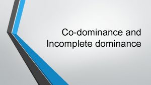 Codominance and Incomplete dominance Other Patterns of Inheritance