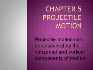 Projectile motion can be described by the horizontal