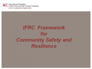 IFRC Framework for Community Safety and Resilience IFRC